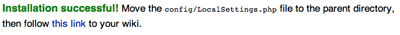 Installation successful! Move the config/LocalSetting.php file to the parent directroy, then follow this link to your wiki.